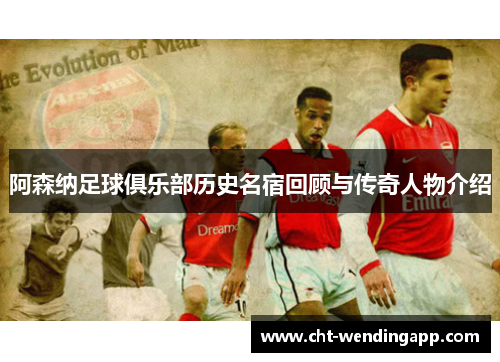 阿森纳足球俱乐部历史名宿回顾与传奇人物介绍