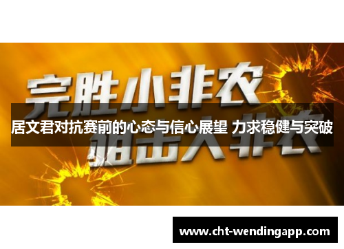 居文君对抗赛前的心态与信心展望 力求稳健与突破