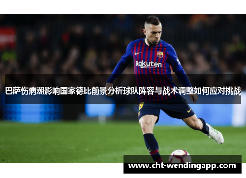 巴萨伤病潮影响国家德比前景分析球队阵容与战术调整如何应对挑战