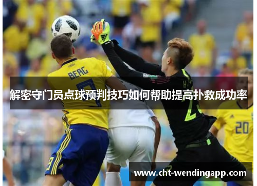 解密守门员点球预判技巧如何帮助提高扑救成功率