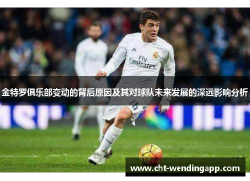 金特罗俱乐部变动的背后原因及其对球队未来发展的深远影响分析