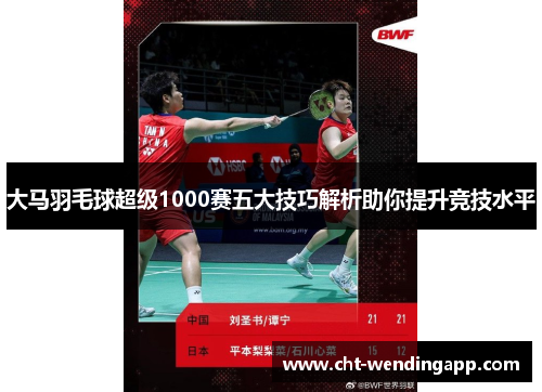 大马羽毛球超级1000赛五大技巧解析助你提升竞技水平