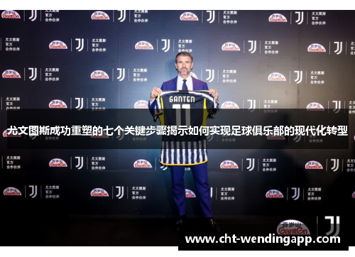 尤文图斯成功重塑的七个关键步骤揭示如何实现足球俱乐部的现代化转型 尤文图斯成功重塑的七个关键步骤揭示如何实现足球俱乐部的现代化转型