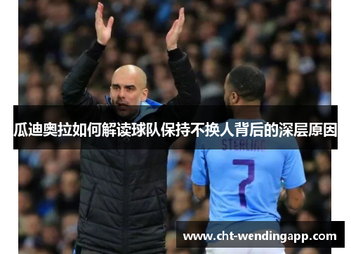 瓜迪奥拉如何解读球队保持不换人背后的深层原因